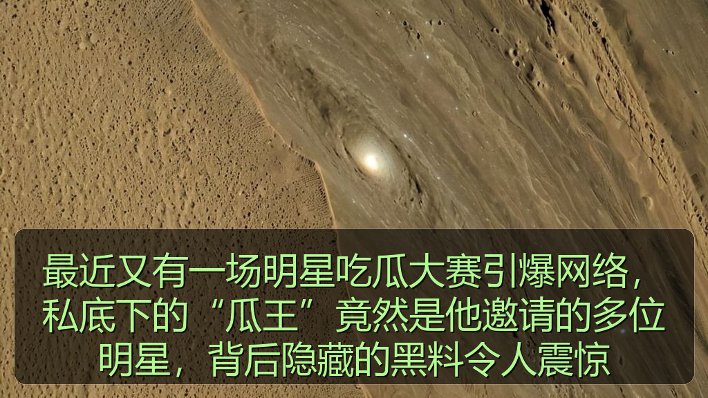 最近又有一场明星吃瓜大赛引爆网络，私底下的“瓜王”竟然是他邀请的多位明星，背后隐藏的黑料令人震惊