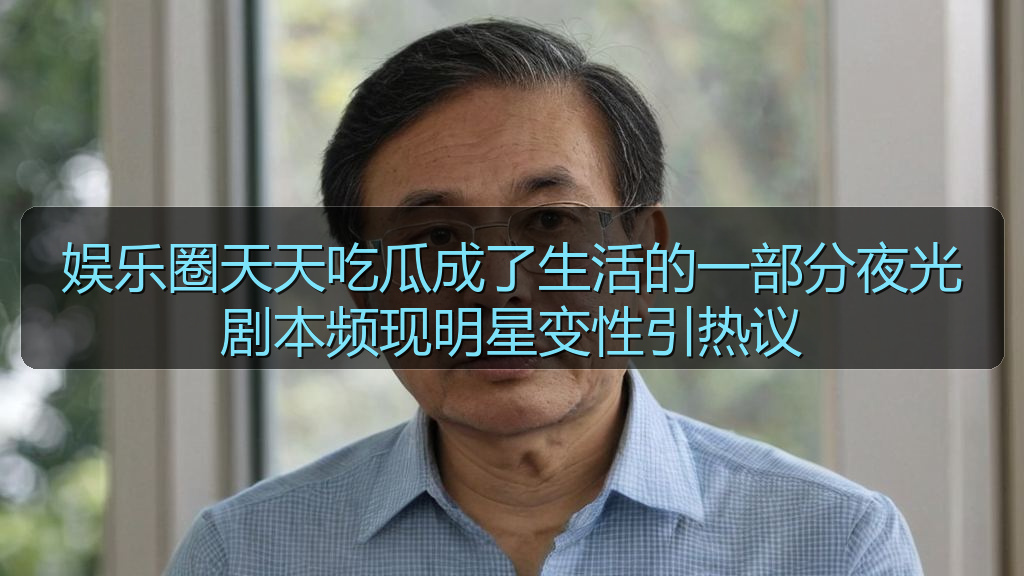 爆料网 - 娱乐圈天天吃瓜成了生活的一部分夜光剧本频现明星变性引热议