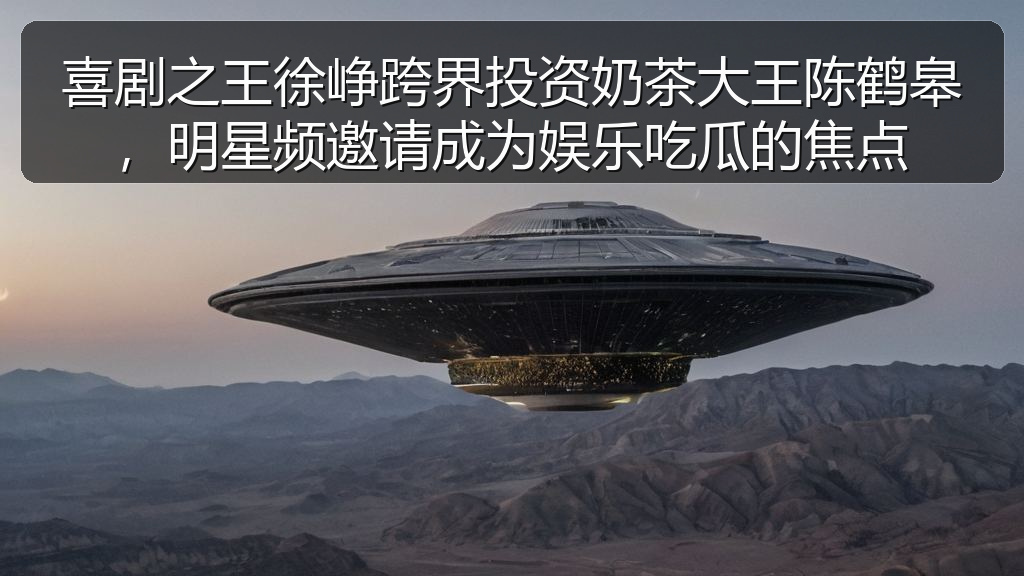 天涯海角 - 喜剧之王徐峥跨界投资奶茶大王陈鹤皋,明星频邀请成为娱乐吃瓜的焦点