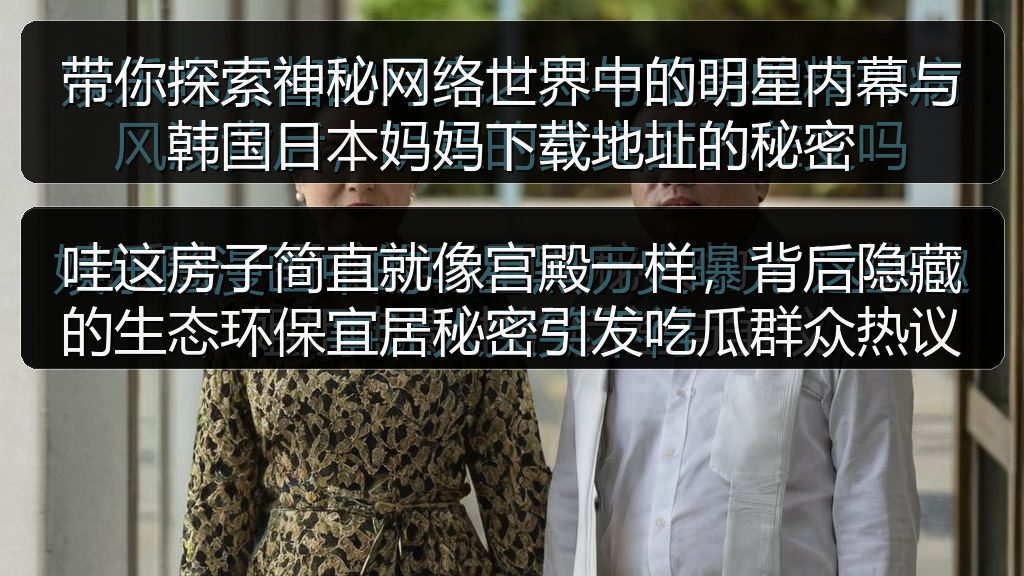 带你探索神秘网络世界中的明星内幕与韩国日本妈妈下载地址的秘密