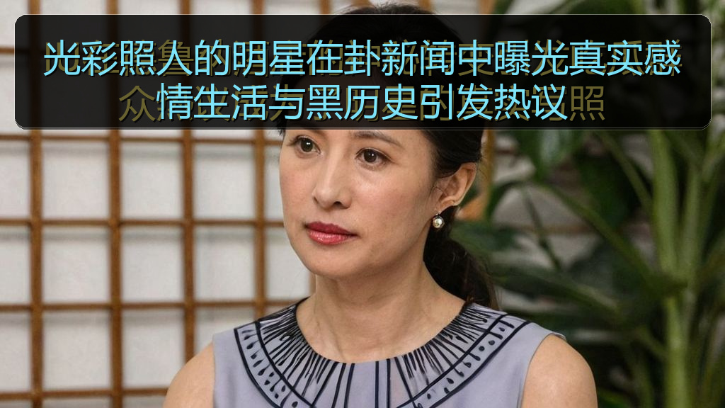 光彩照人的明星在卦新闻中曝光真实感情生活与黑历史引发热议