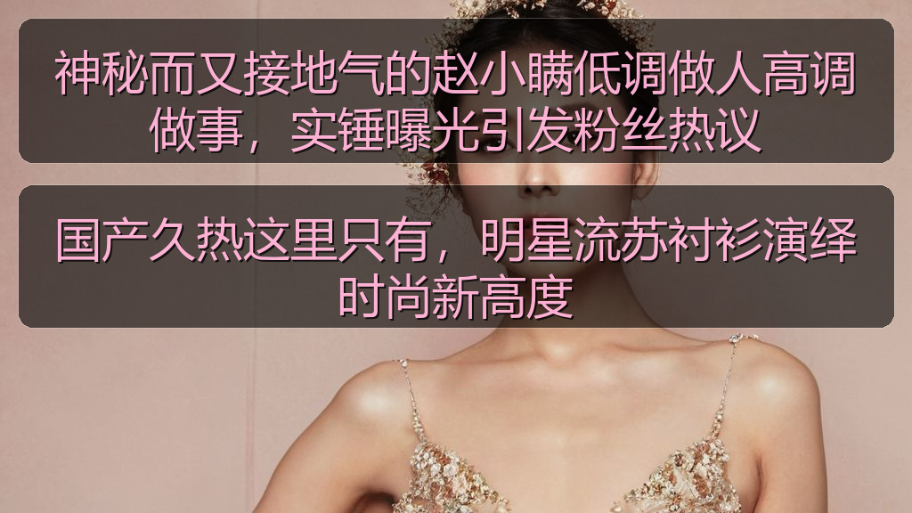 国产久热这里只有,明星流苏衬衫演绎时尚新高度