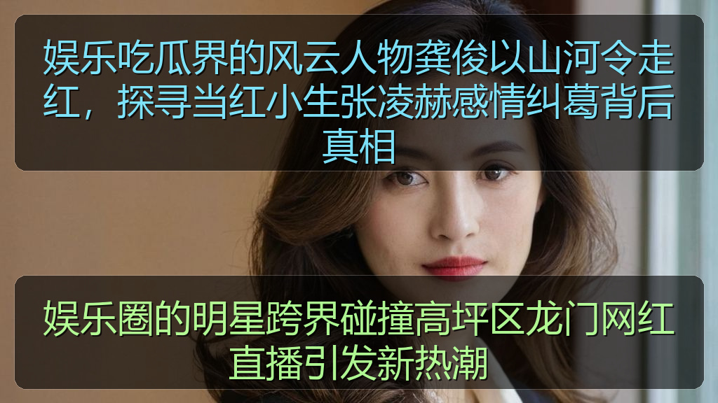 娱乐圈的明星跨界碰撞高坪区龙门网红直播引发新热潮