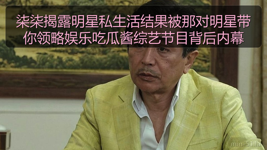 柒柒揭露明星私生活结果被那对明星带你领略娱乐吃瓜酱综艺节目背后内幕
