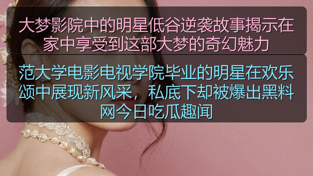 范大学电影电视学院毕业的明星在欢乐颂中展现新风采，私底下却被爆出黑料网今日吃瓜趣闻