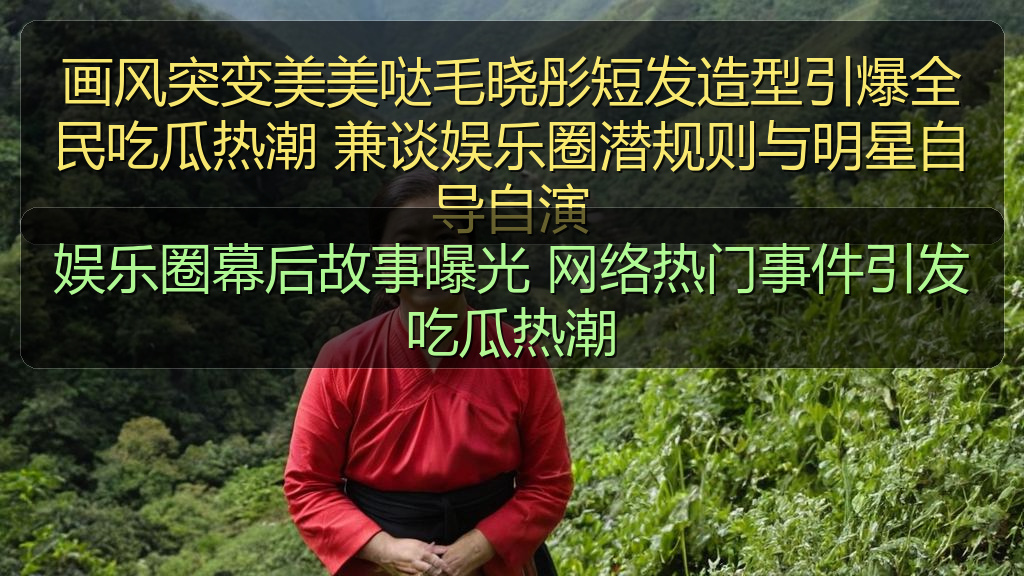 娱乐圈幕后故事曝光 网络热门事件引发吃瓜热潮