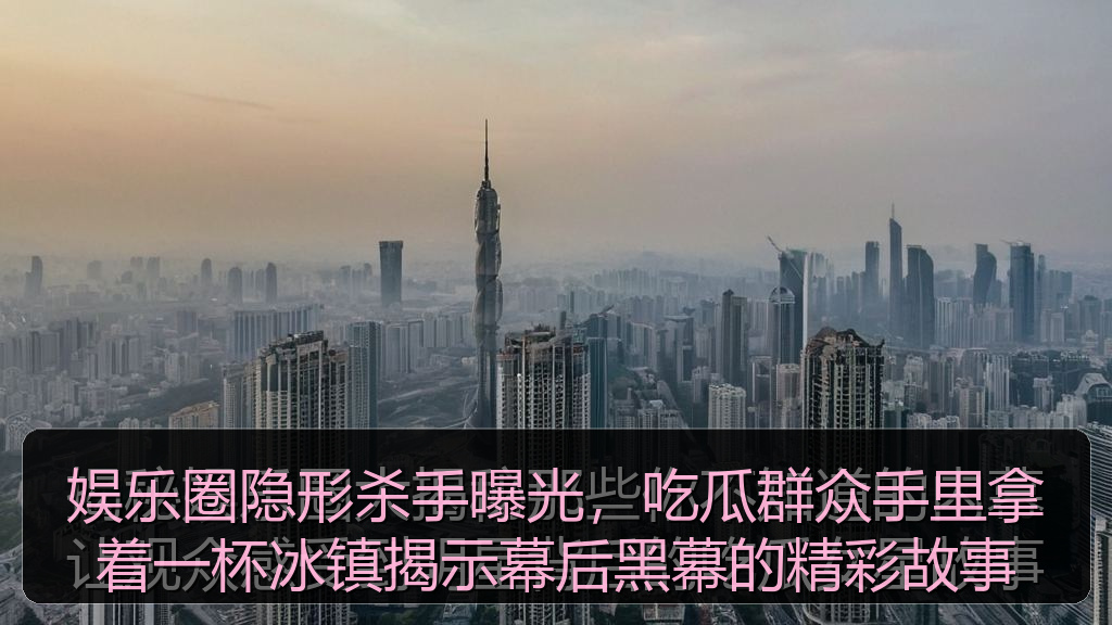 娱乐圈隐形杀手曝光，吃瓜群众手里拿着一杯冰镇揭示幕后黑幕的精彩故事
