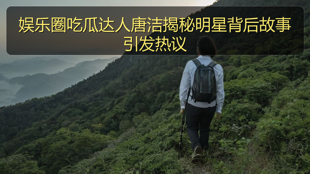 爆料网 - 娱乐圈吃瓜达人唐洁揭秘明星背后故事引发热议