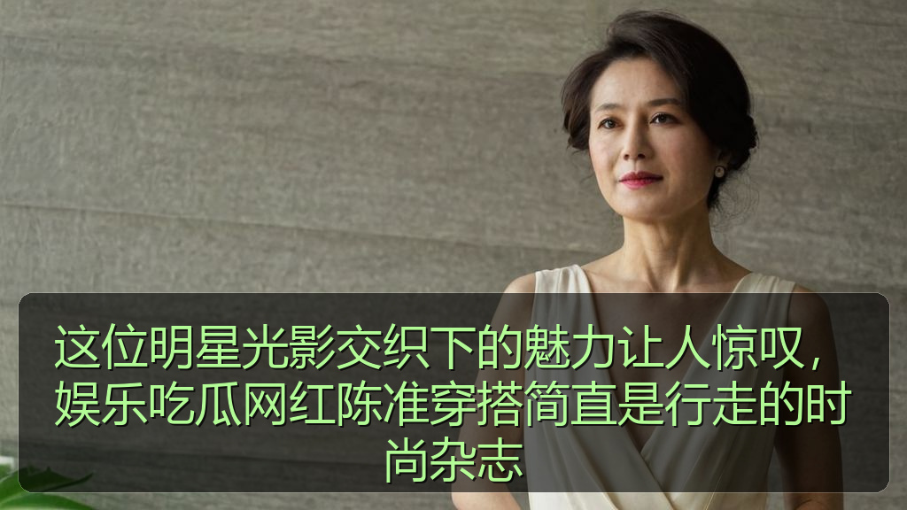 海伦社区 - 这位明星光影交织下的魅力让人惊叹,娱乐吃瓜网红陈准穿搭简直是行走的时尚杂志