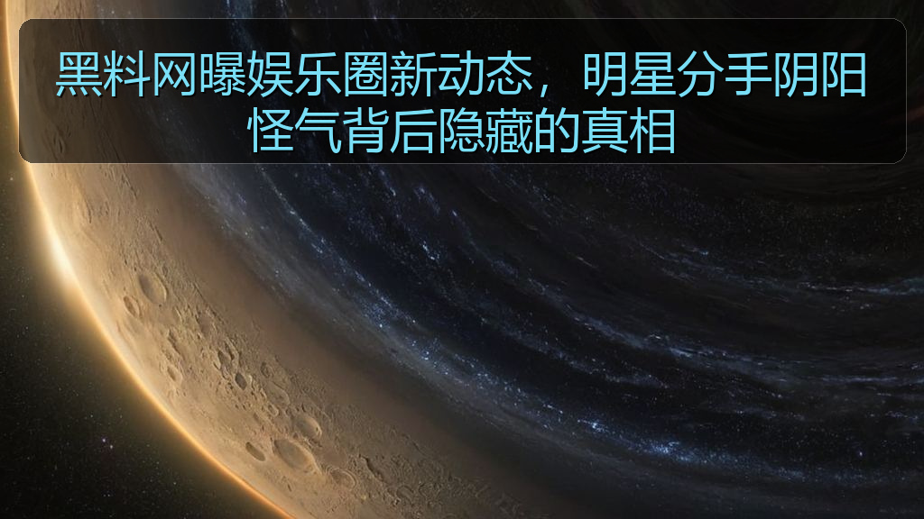 黑料网曝娱乐圈新动态，明星分手阴阳怪气背后隐藏的真相