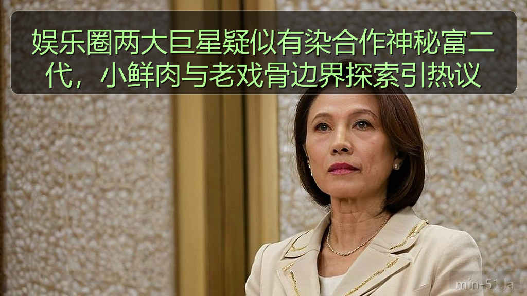 娱乐圈两大巨星疑似有染合作神秘富二代，小鲜肉与老戏骨边界探索引热议